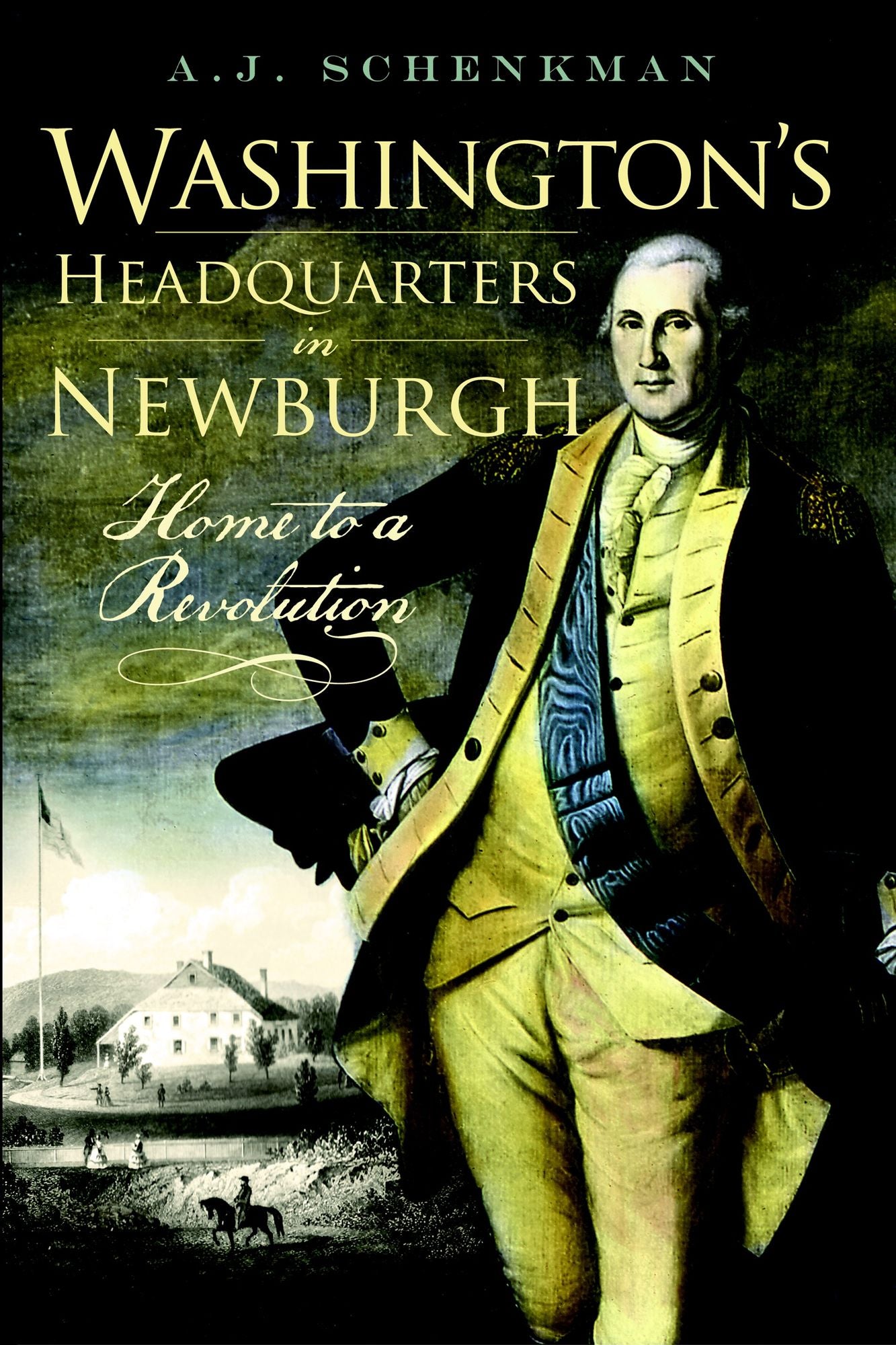 Washington's Headquarters in Newburgh: Home to a Revolution
