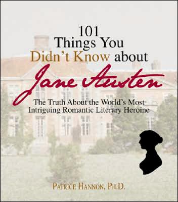 101 Things You Didn't Know About Jane Austen: The Truth About the World's Most Intriguing Romantic Literary Heroine