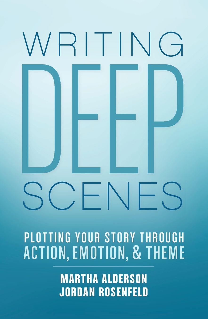 Writing Deep Scenes: Plotting Your Story Through Action, Emotion, and Theme