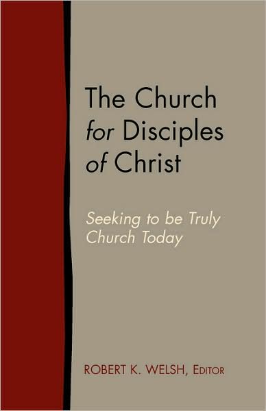 The Church for Disciples of Christ: Seeking to Be Truly Church Today