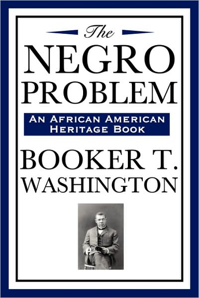 The Negro Problem (an African American Heritage Book): Essays on African American Progress and Reform in the Early Twentieth Century