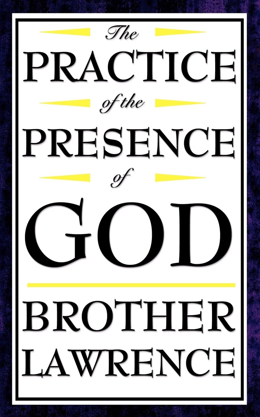 The Practice of the Presence of God: A Classic Guide to Spiritual Awareness in Everyday Life