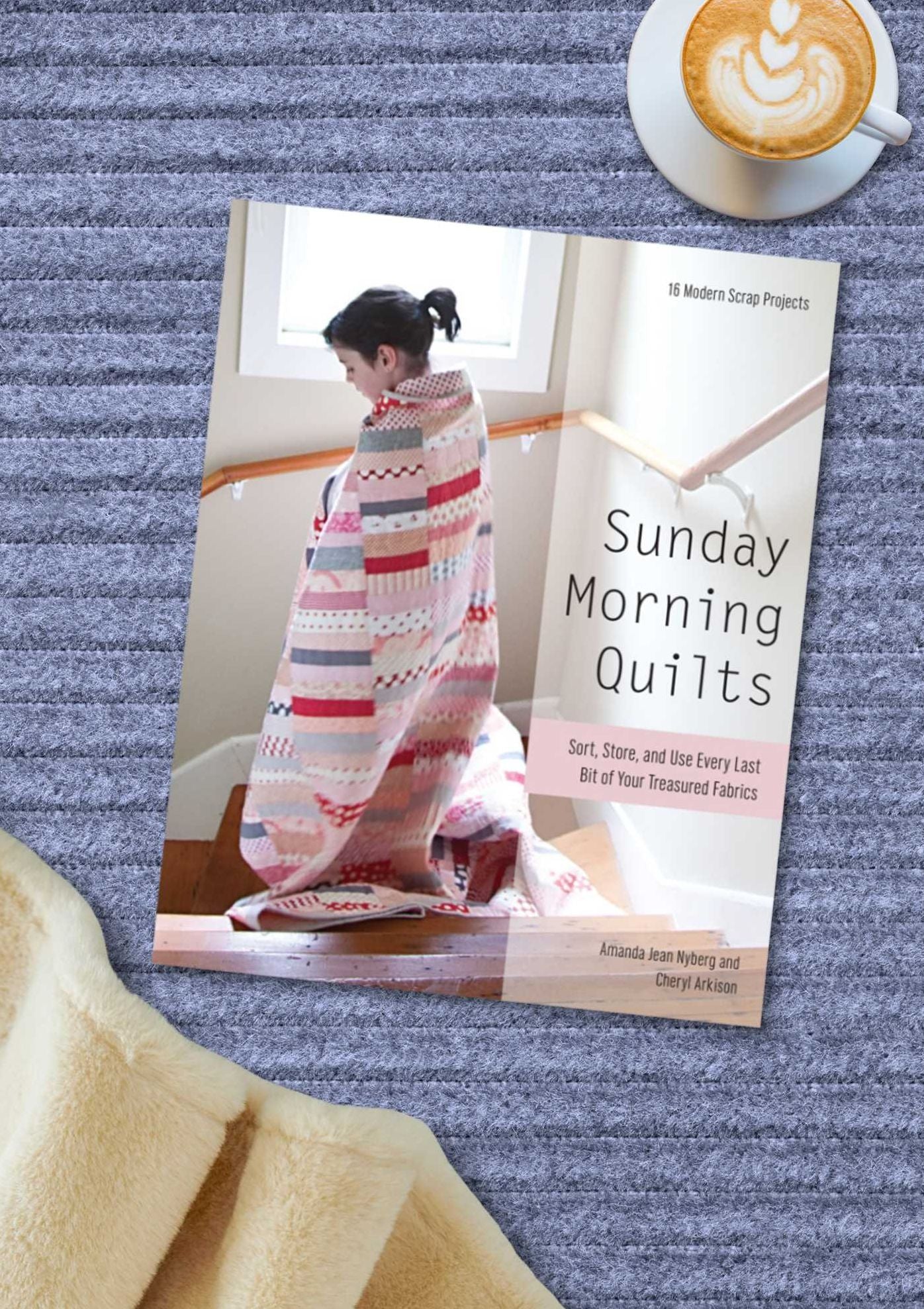 Sunday Morning Quilts: 16 Modern Scrap Projects - Sort, Store, and Use Every Last Bit of Your Treasured Fabrics