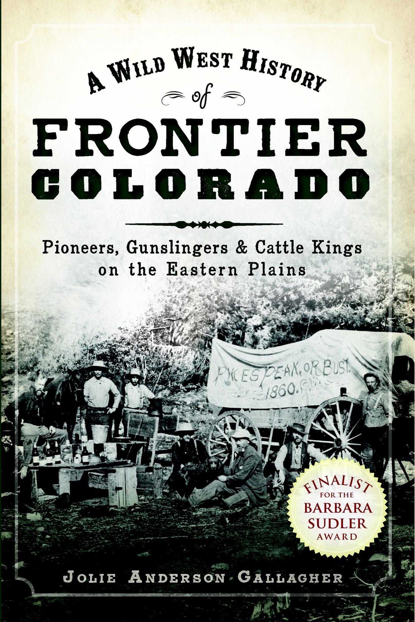 Wild West History of Frontier Colorado, A: Pioneers, Gunslingers & Cattle Kings on the Eastern Plains
