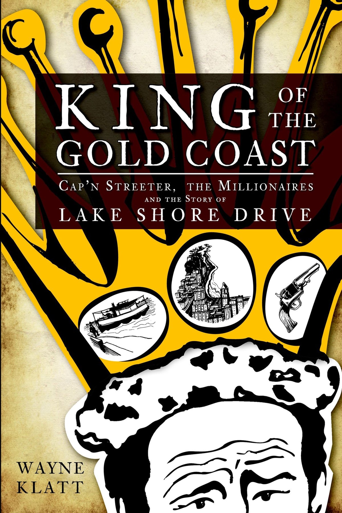King of the Gold Coast: Cap'n Streeter, the Millionaires and the Story of Lake Shore Drive