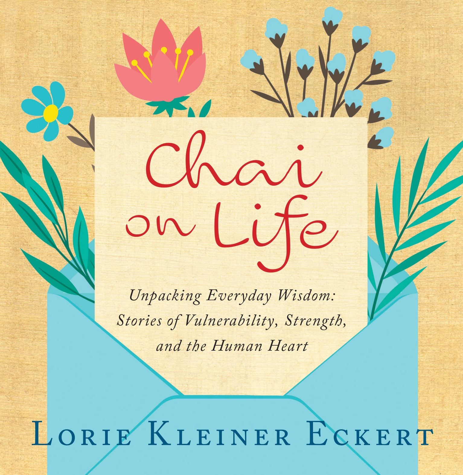 Chai on Life: Unpacking Everyday Wisdom: Stories of Vulnerability, Strength, and the Human Heart