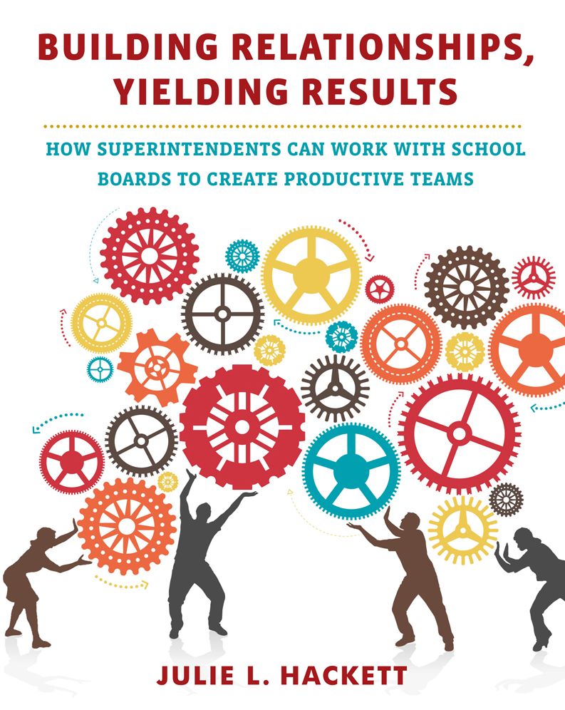 Building Relationships, Yielding Results: How Superintendents Can Work with School Boards to Create Productive Teams