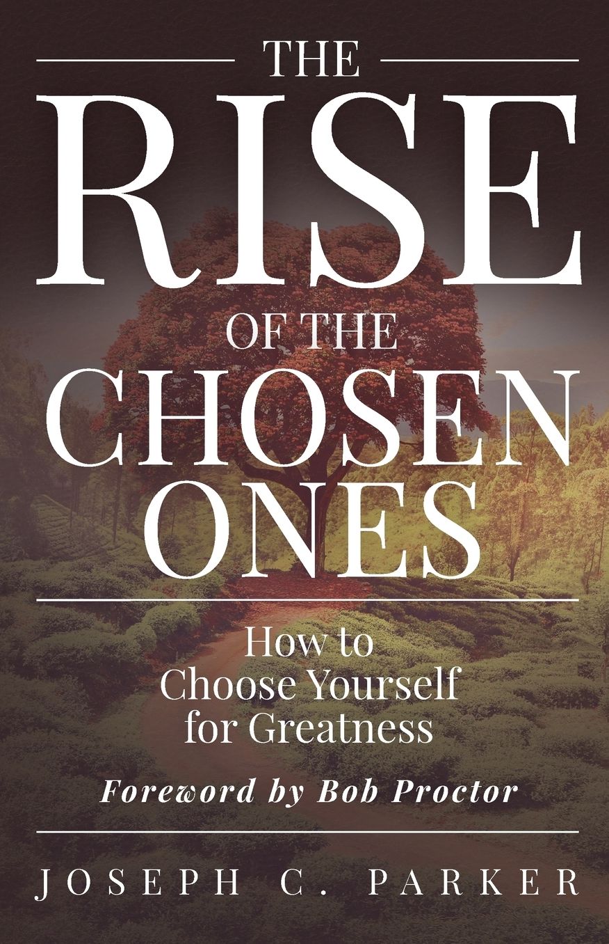 The Rise of the Chosen Ones: How to Choose Yourself for Greatness