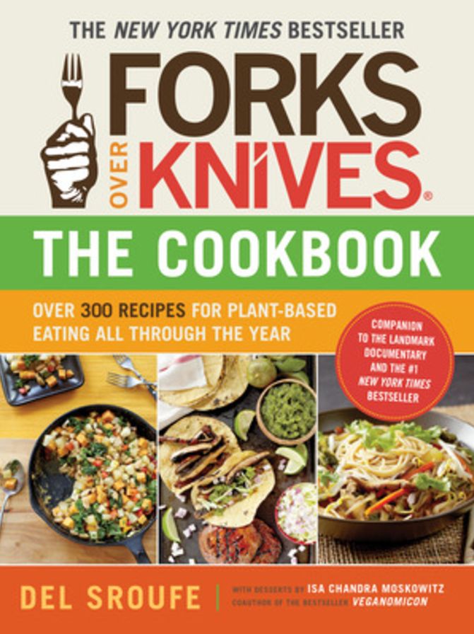 Forks Over Knives - The Cookbook: Over 300 Simple and Delicious Plant-Based Recipes to Help You Lose Weight, Be Healthier, and Feel Better Every Day: The New York Times Bestseller