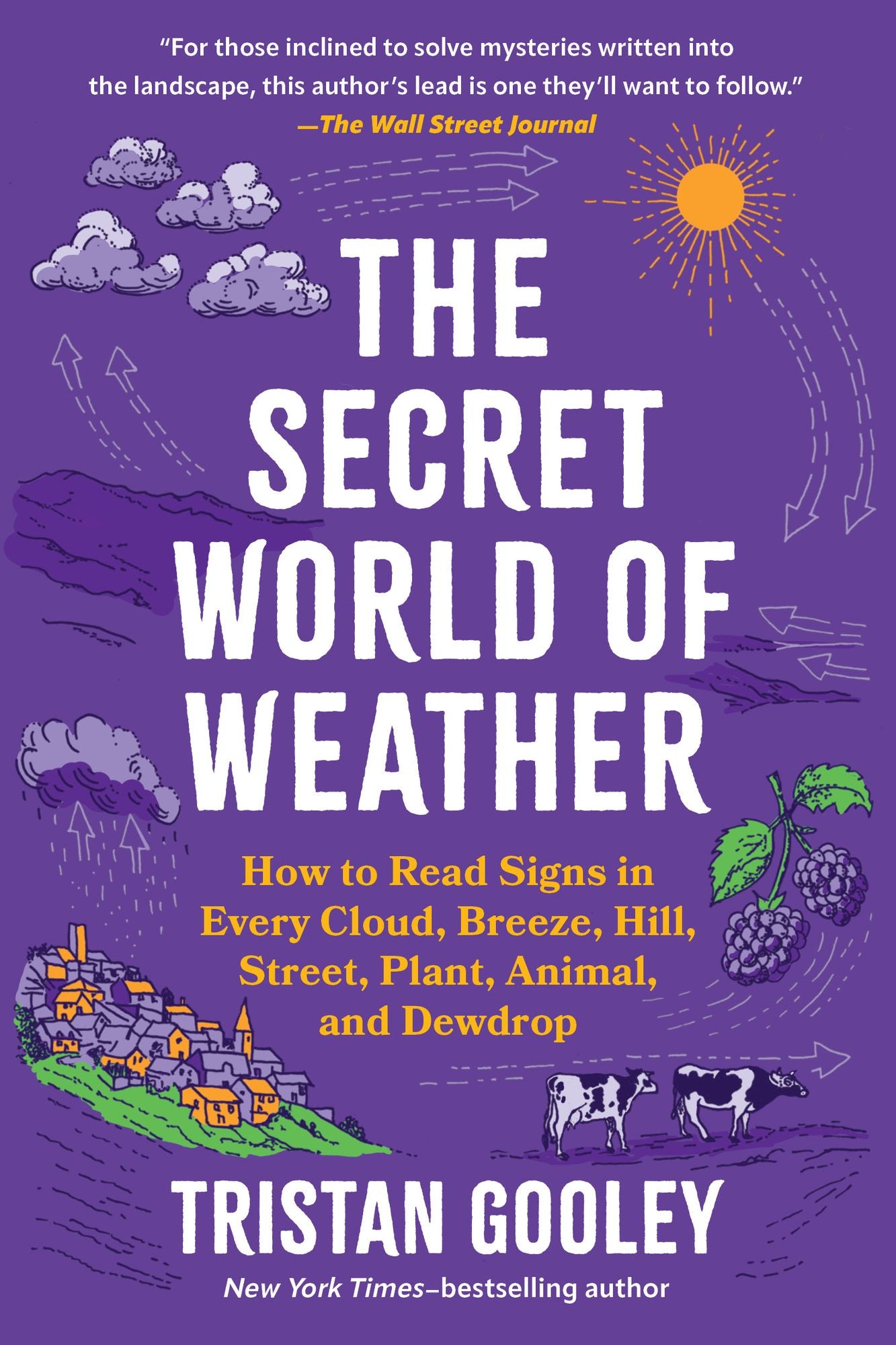 The Secret World of Weather: How to Read Signs in Every Cloud, Breeze, Hill, Street, Plant, Animal, and Dewdrop