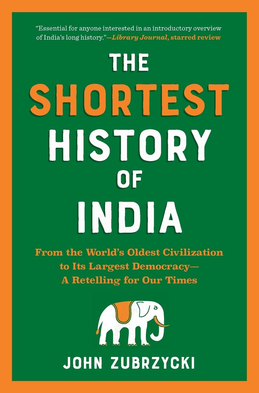 The Shortest History of India: From the World's Oldest Civilization to Its Largest Democracy - A Retelling for Our Times