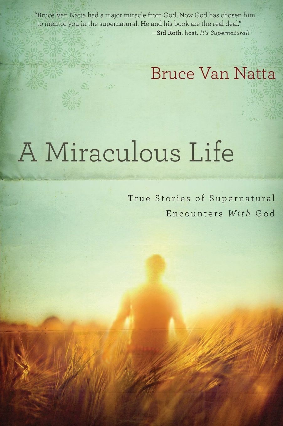A Miraculous Life: True Stories of Supernatural Encounters with God