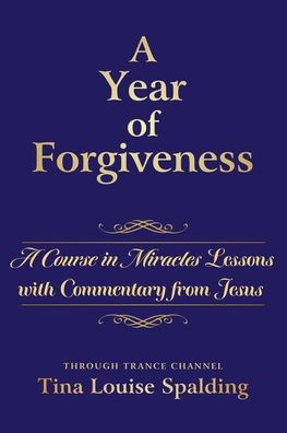 A Year of Forgiveness: A Course in Miracles Lessons with Commentary from Jesus