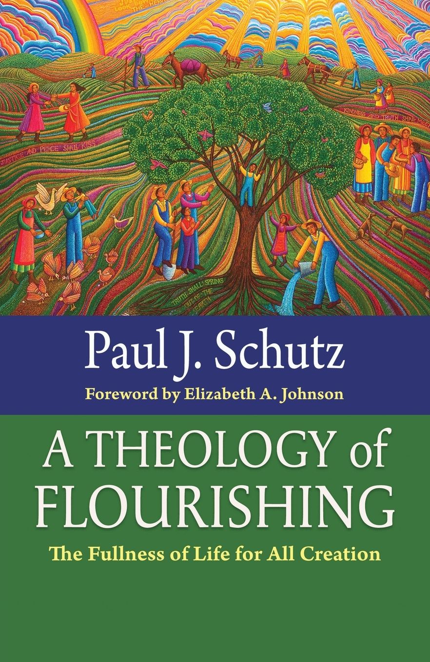 A Theology of Flourishing: The Fullness of Life for All Creation