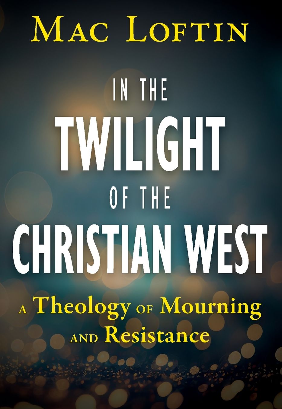 In the Twilight of the Christian West: A Theology of Mourning and Resistance