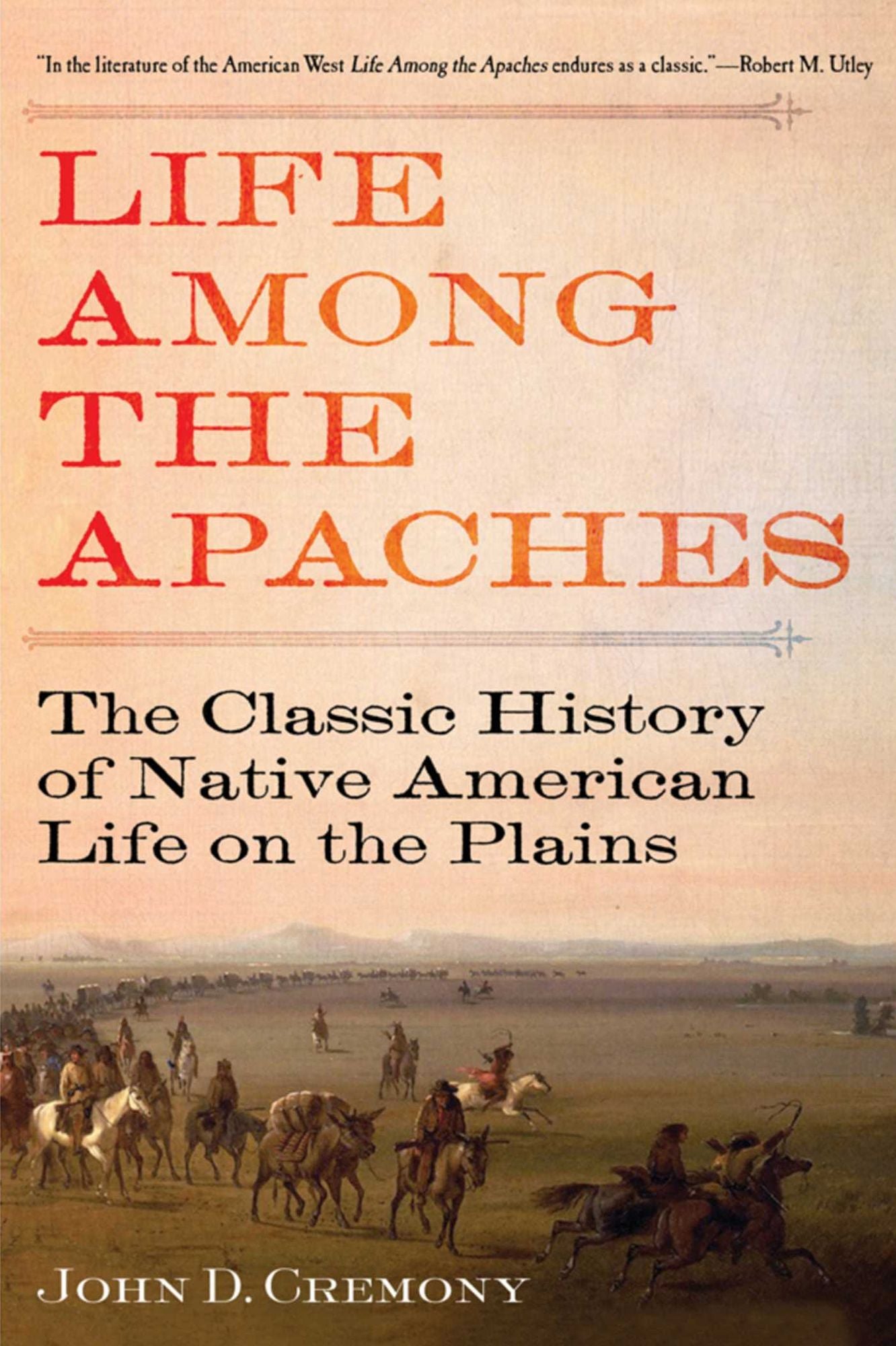 Life Among the Apaches: The Classic History of Native American Life on the Plains