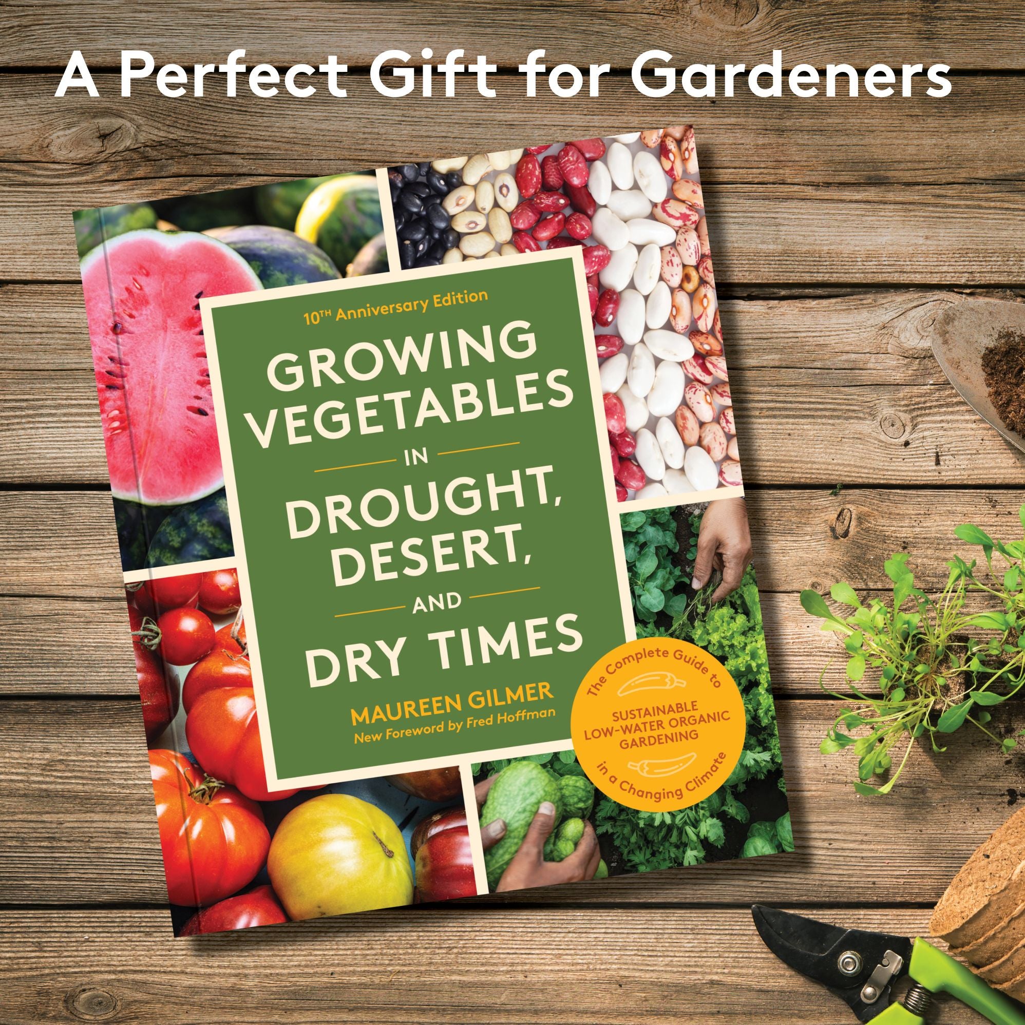 Growing Vegetables in Drought, Desert, and Dry Times, 10th Anniversary Edition: The Complete Guide to Sustainable Low-Water Organic Gardening in a Changing Climate