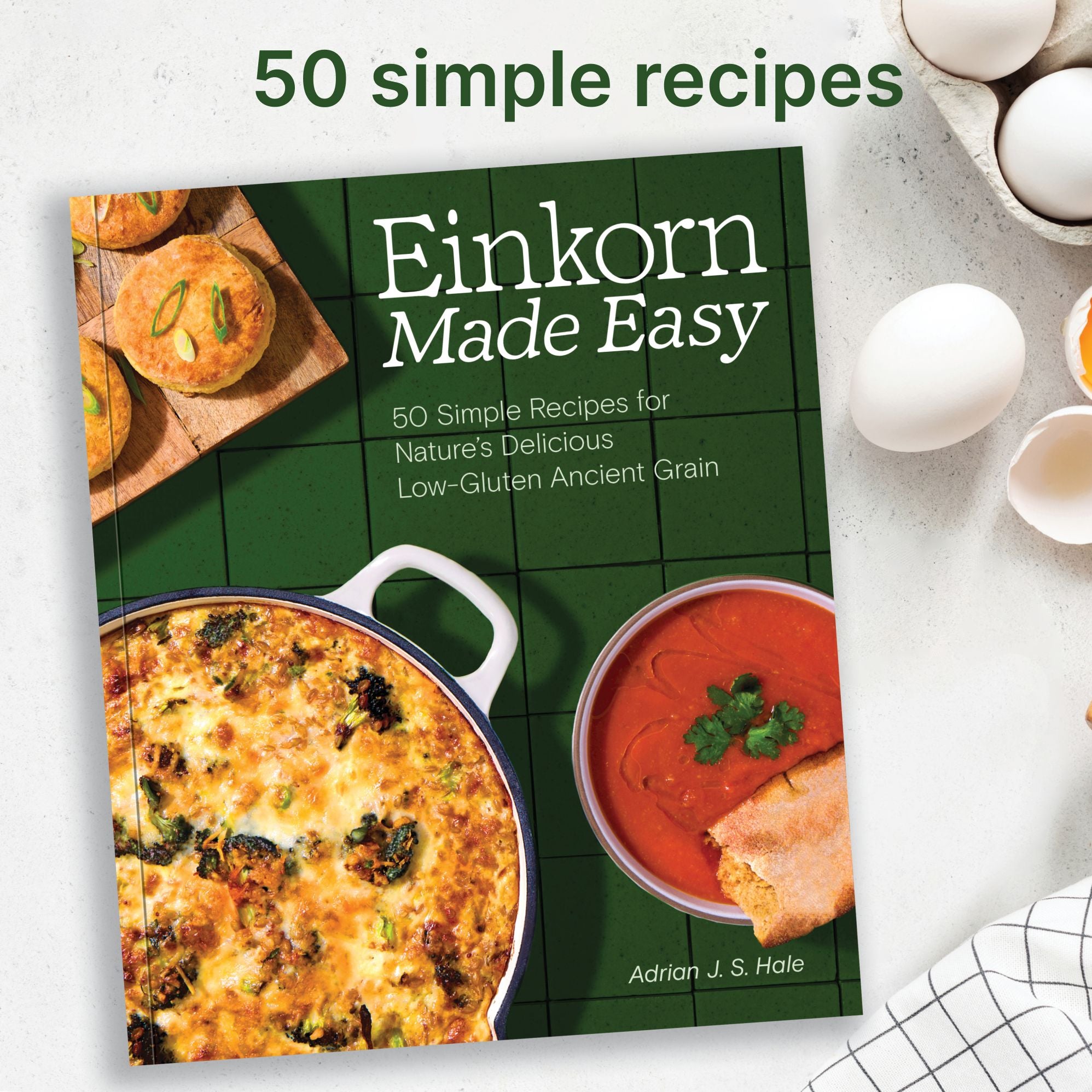 Einkorn Made Easy: 50 Simple Recipes for Nature's Delicious Low-Gluten Ancient Grain