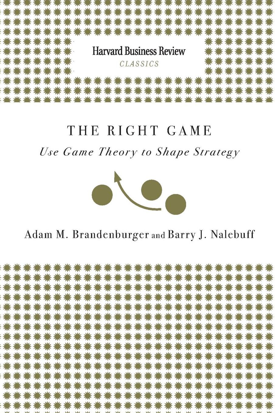 Right Game: Use Game Theory to Shape Strategy