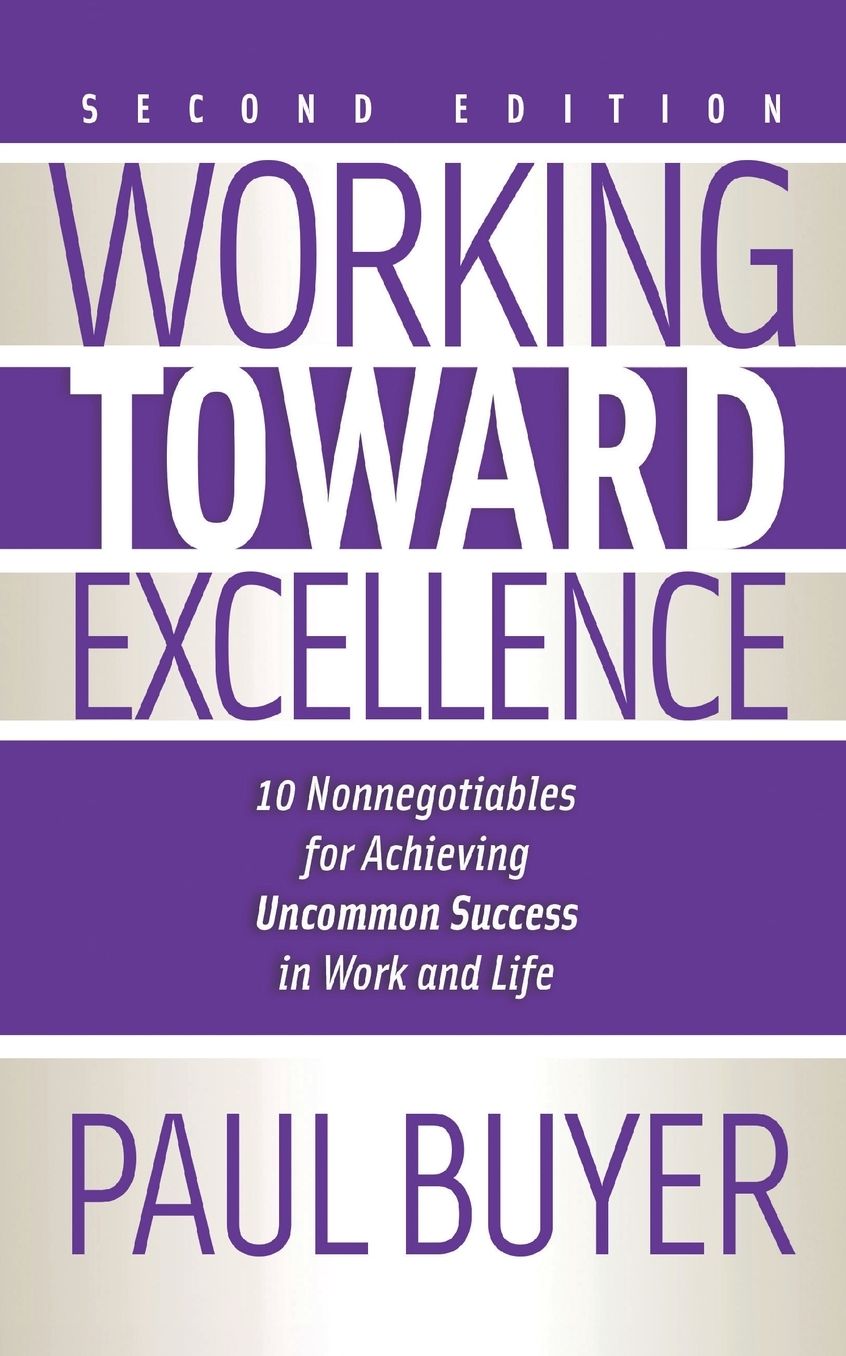 Working Toward Excellence - Second Edition: 10 Nonnegotiables for Achieving Uncommon Success in Work and Life