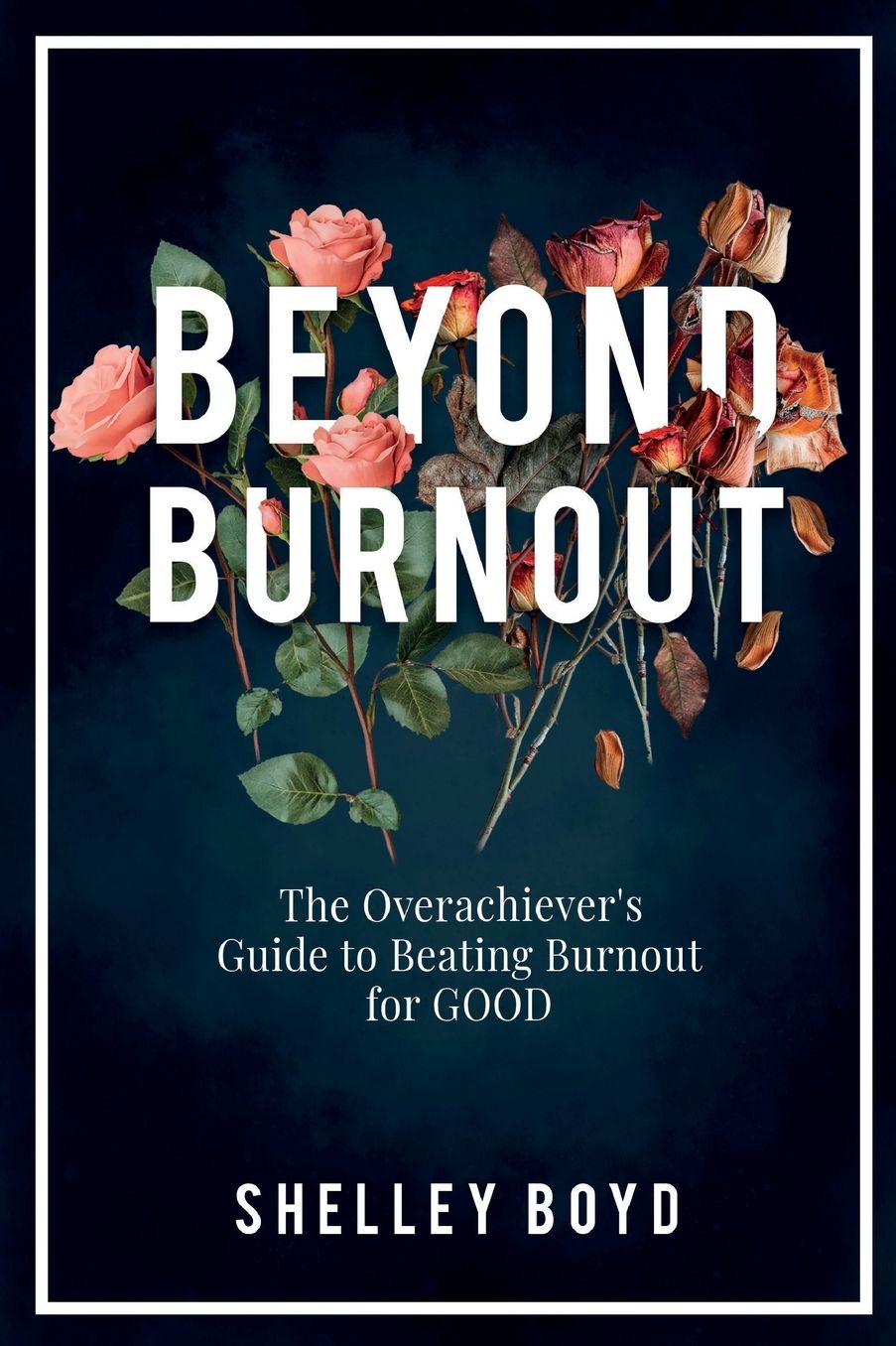 Beyond Burnout: The Over-Achiever's Guide to Beating Burnout for Good