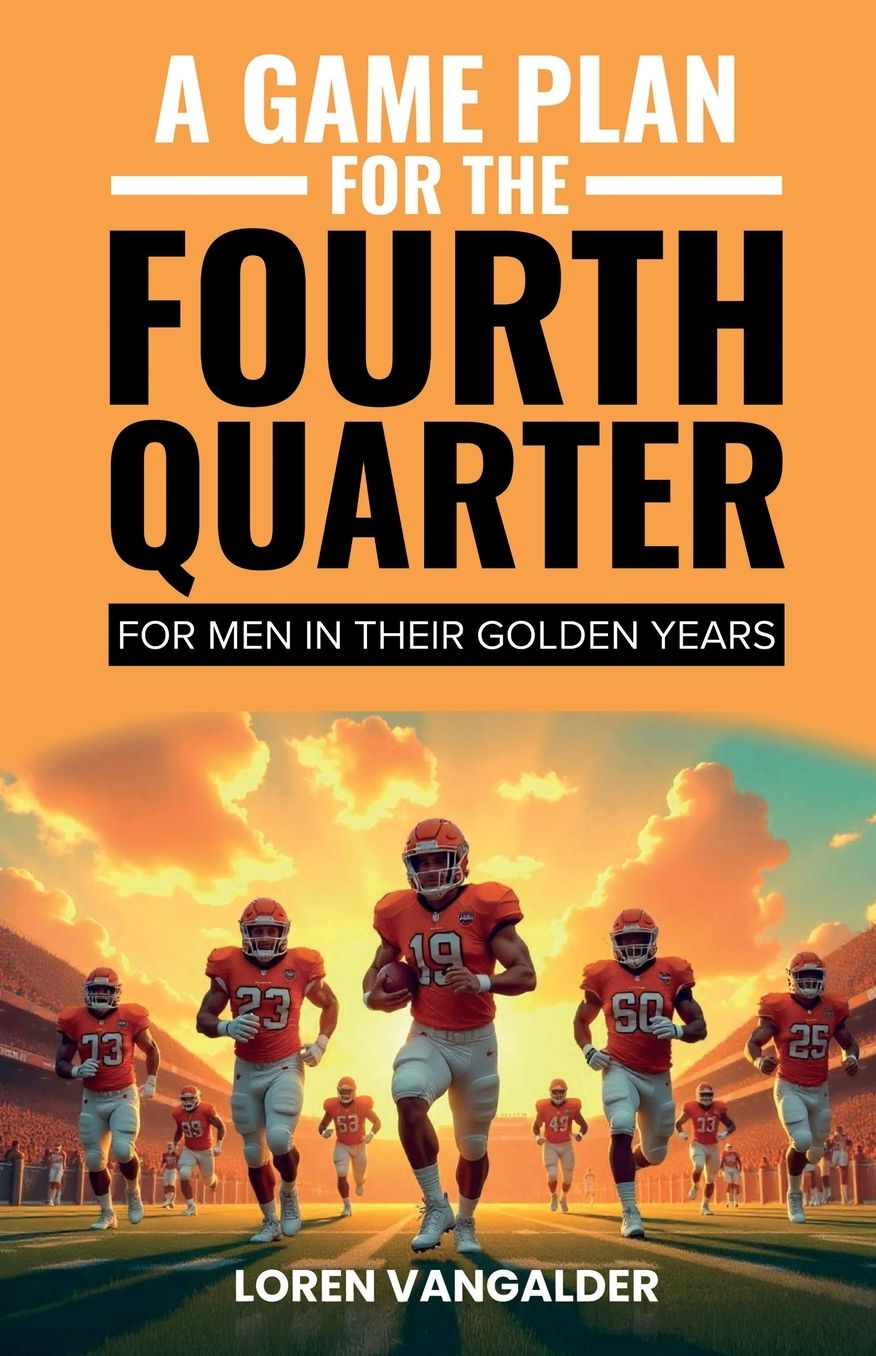 A Game Plan For the Fourth Quarter: For Men in Their Golden Years