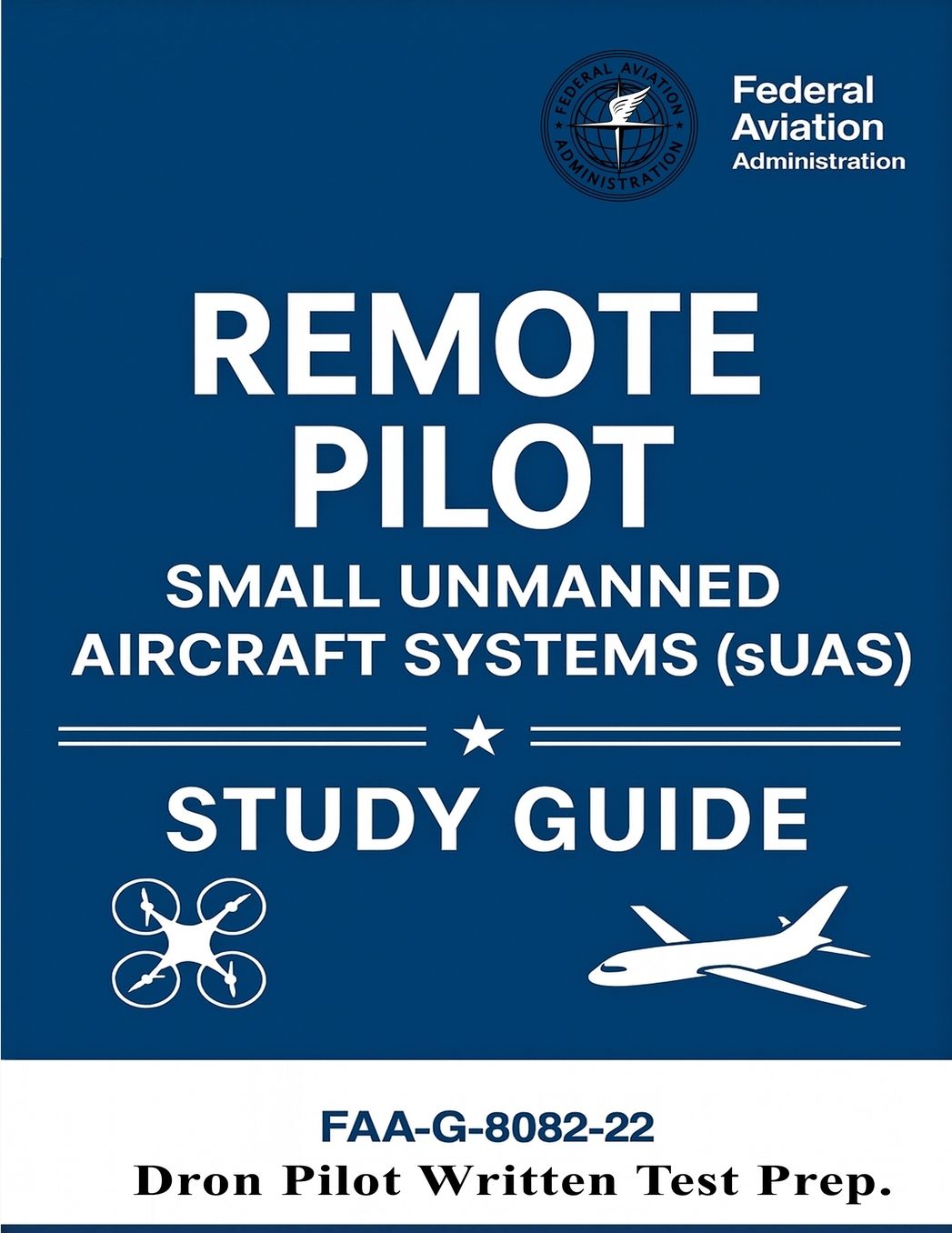 Remote Pilot - Small Unmanned Aircraft Systems (sUAS) Study Guide FAA-G-8082-22: (Drone Pilot Written Test Prep)