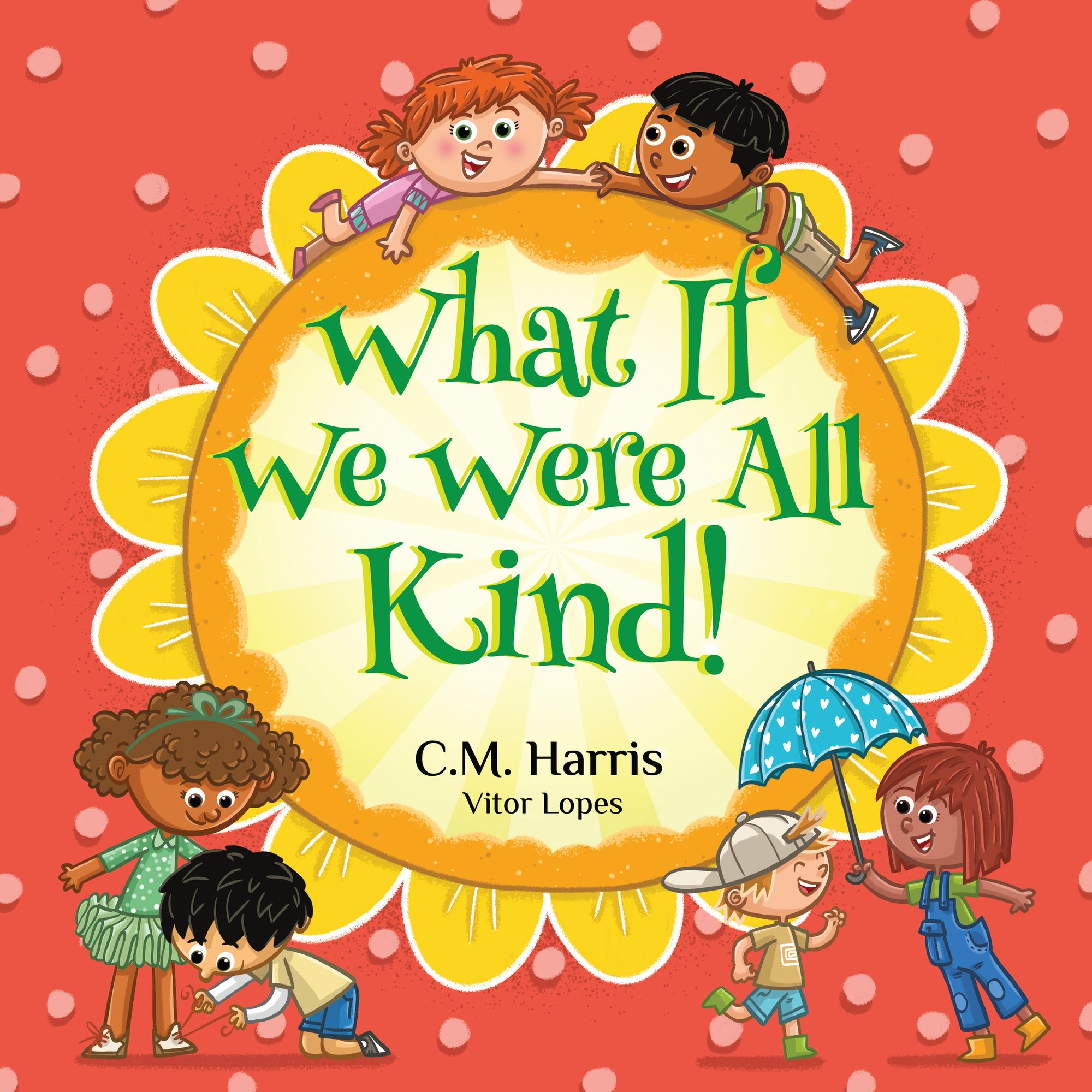 What If We Were All Kind!: An Uplifting Story About Kindness, Compassion, and the Power of Helping Others