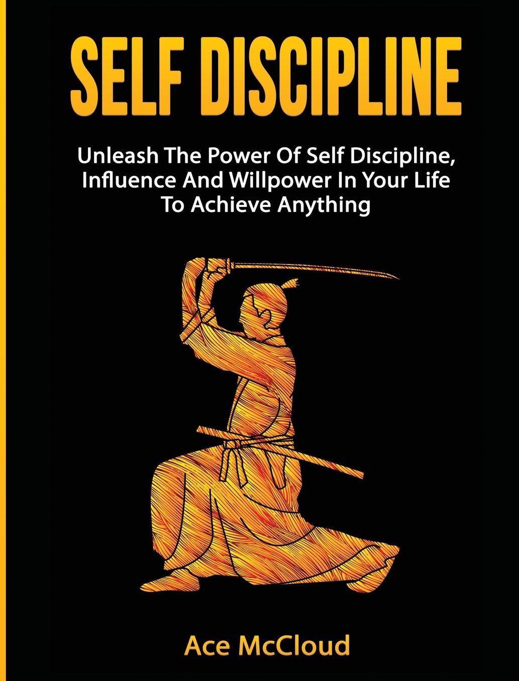 Self Discipline: Unleash The Power Of Self Discipline, Influence And Willpower In Your Life To Achieve Anything