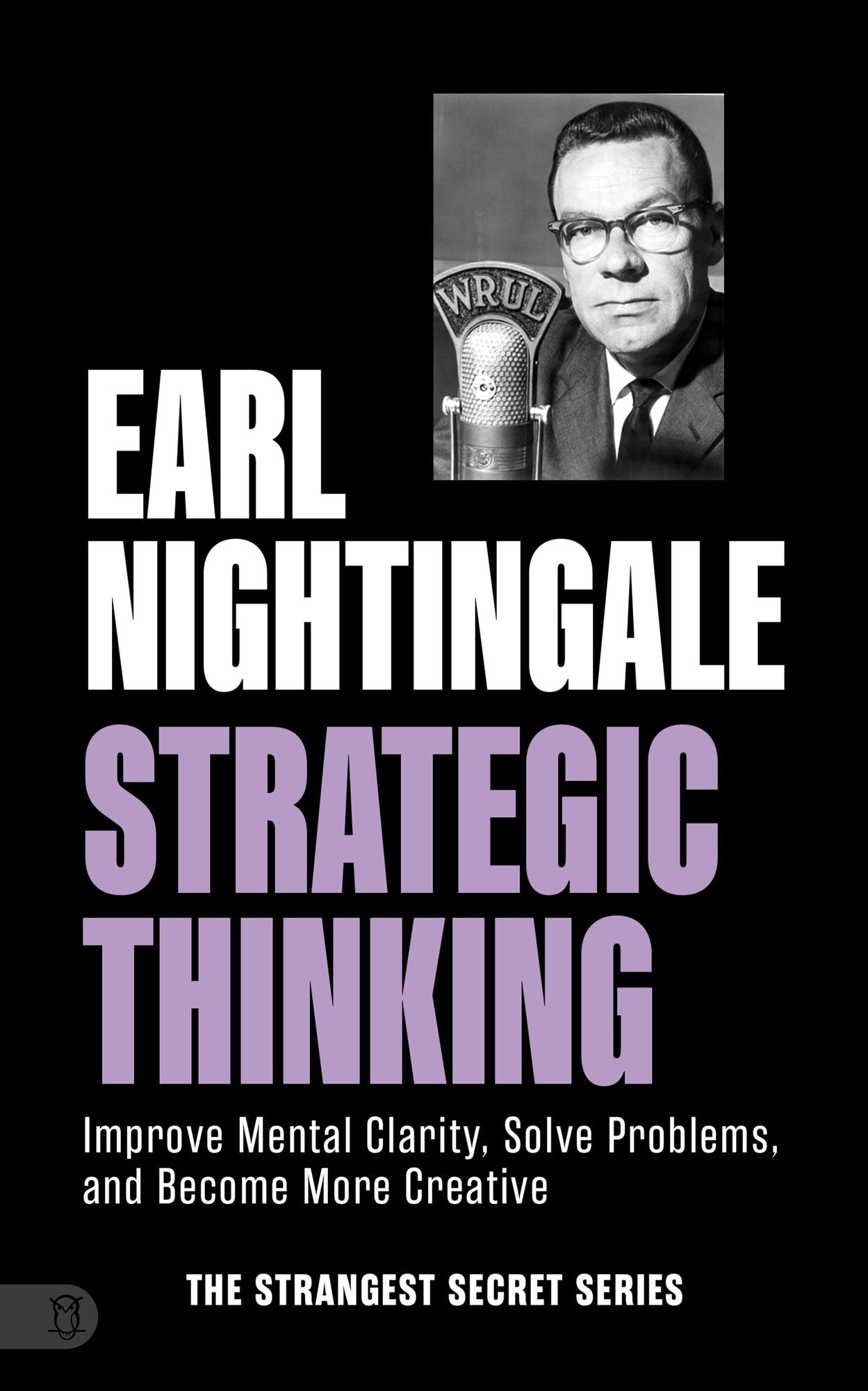 Earl Nightingale's Strategic Thinking: Improve Mental Clarity, Solve Problems, and Become More Creative