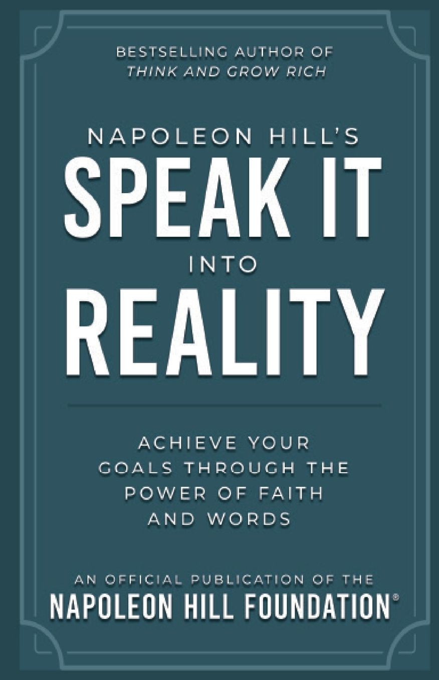Napoleon Hill's Speak It Into Reality: Achieve Your Goals Through the Power of Faith and Words