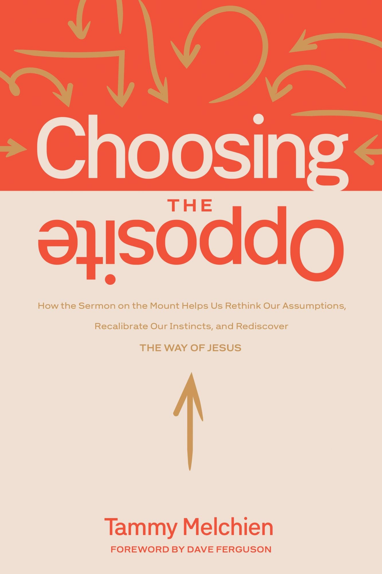 Choosing the Opposite: How the Sermon on the Mount Helps Us Rethink Our Assumptions, Recalibrate Our Instincts, and Rediscover the Way of Jesus