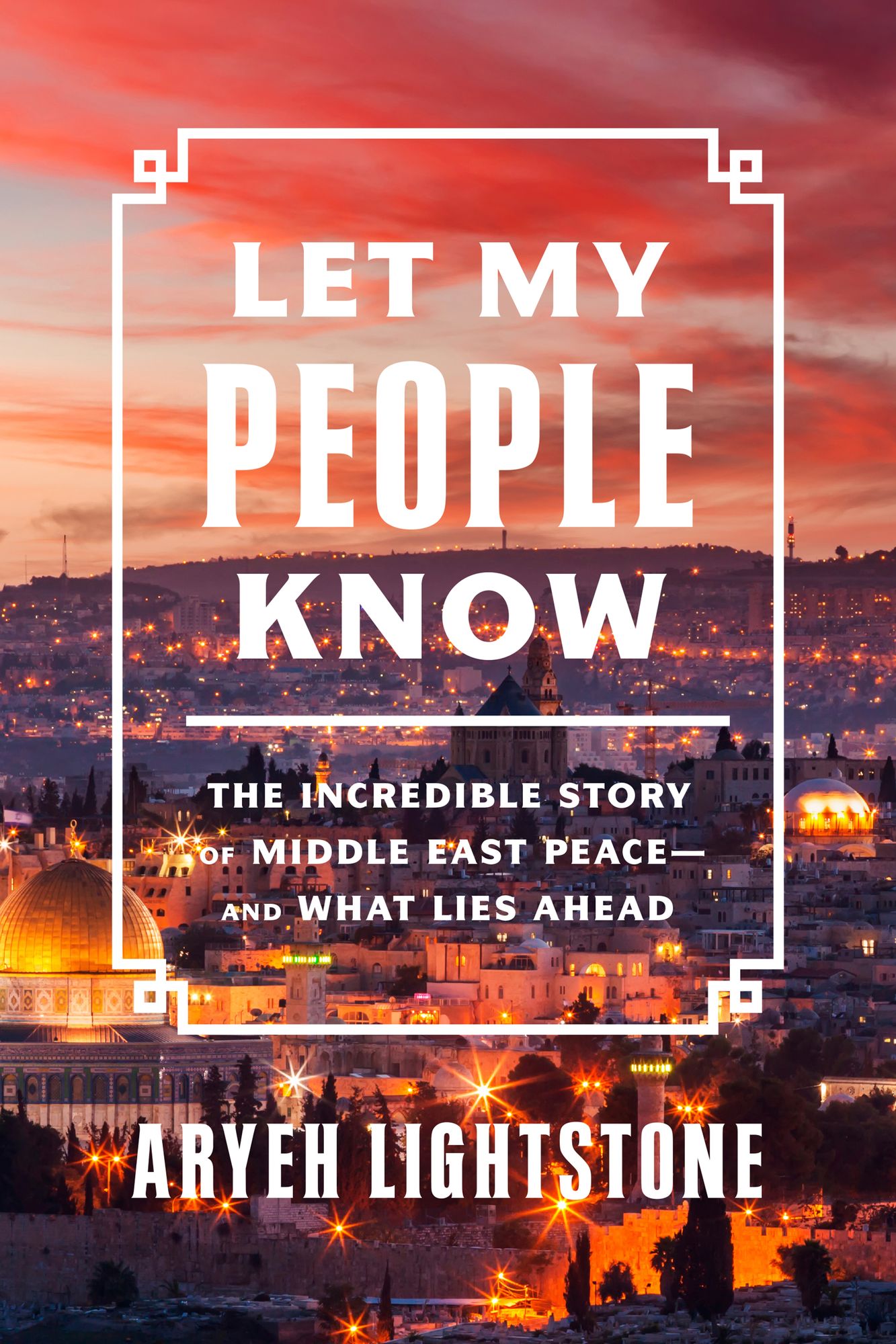 Let My People Know: The Incredible Story of Middle East Peace-and What Lies Ahead