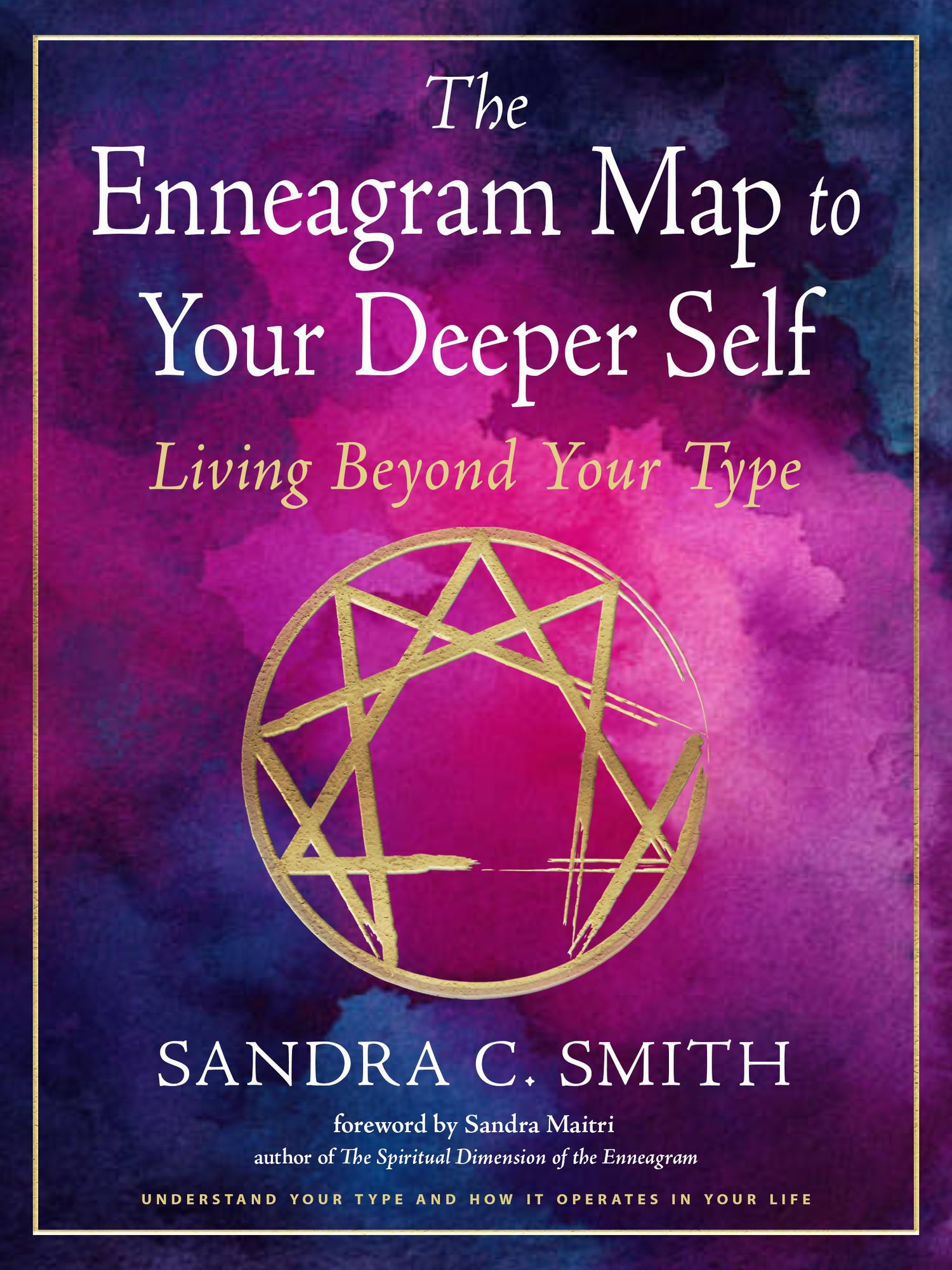 The Enneagram Map to Your Deeper Self: Living Beyond Your Type