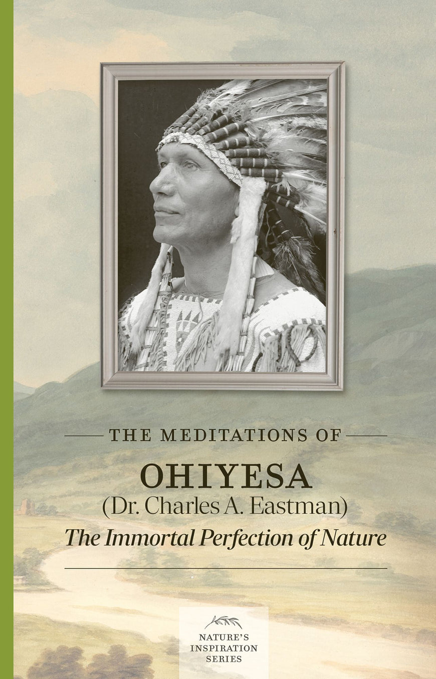 The Meditations of Ohiyesa (Dr. Charles A. Eastman): The Immortal Perfection of Nature