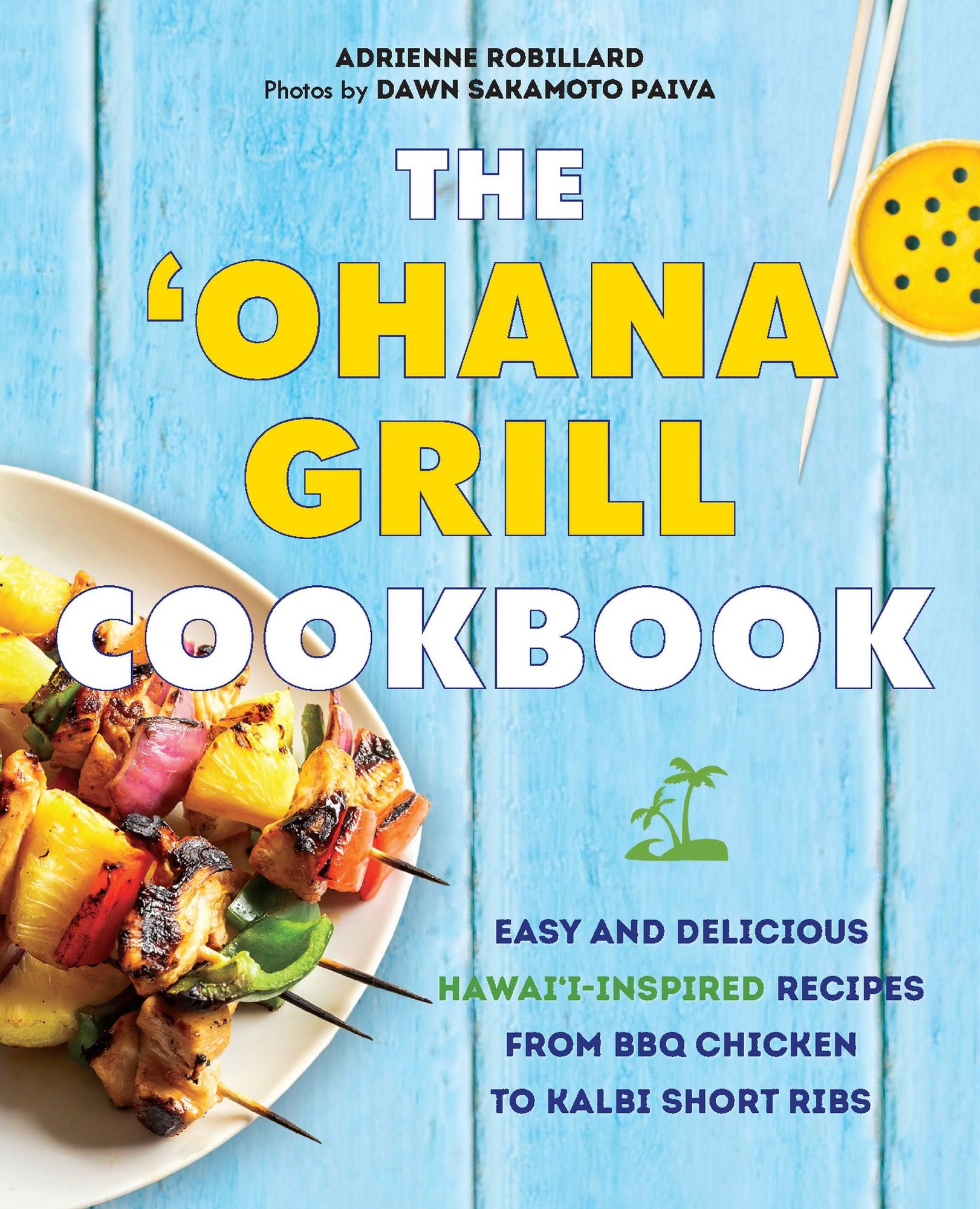The Ohana Grill Cookbook: Easy and Delicious Hawai'i-Inspired Recipes from BBQ Chicken to Kalbi Short Ribs