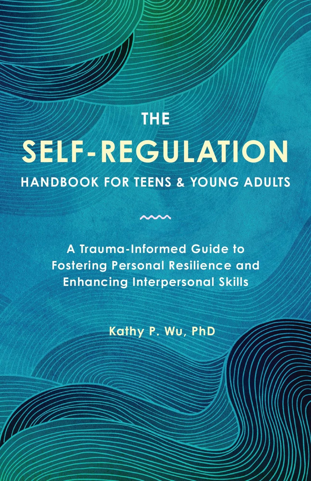 The Self-Regulation Handbook for Teens and Young Adults: A Trauma-Informed Guide to Fostering Personal Resilience and Enhancing Interpersonal Skills