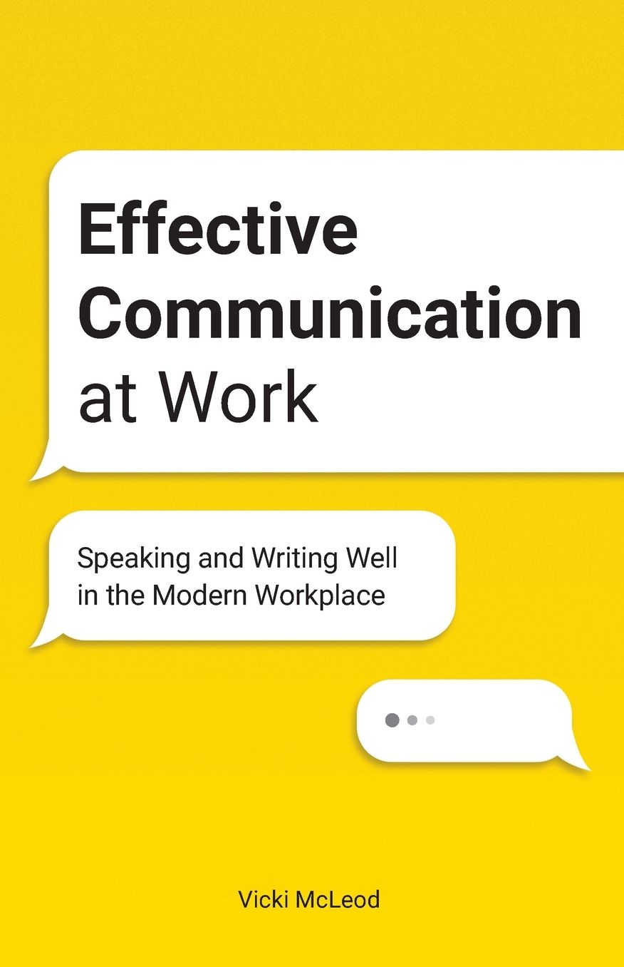 Effective Communication at Work: Speaking and Writing Well in the Modern Workplace