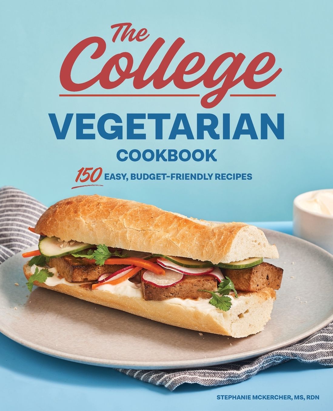 The College Vegetarian Cookbook: 150 Easy, Budget-Friendly Recipes