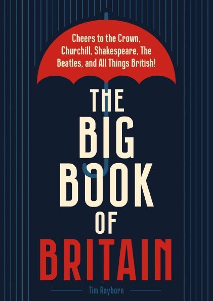 The Big Book of Britain: Cheers to the Crown, Churchill, Shakespeare, the Beatles, and All Things British!