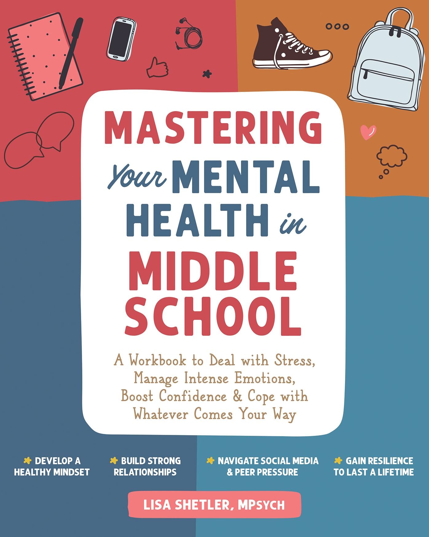 Mastering Your Mental Health in Middle School: A Workbook to Deal with Stress, Manage Intense Emotions, Boost Confidence, and Cope with Whatever Comes Your Way