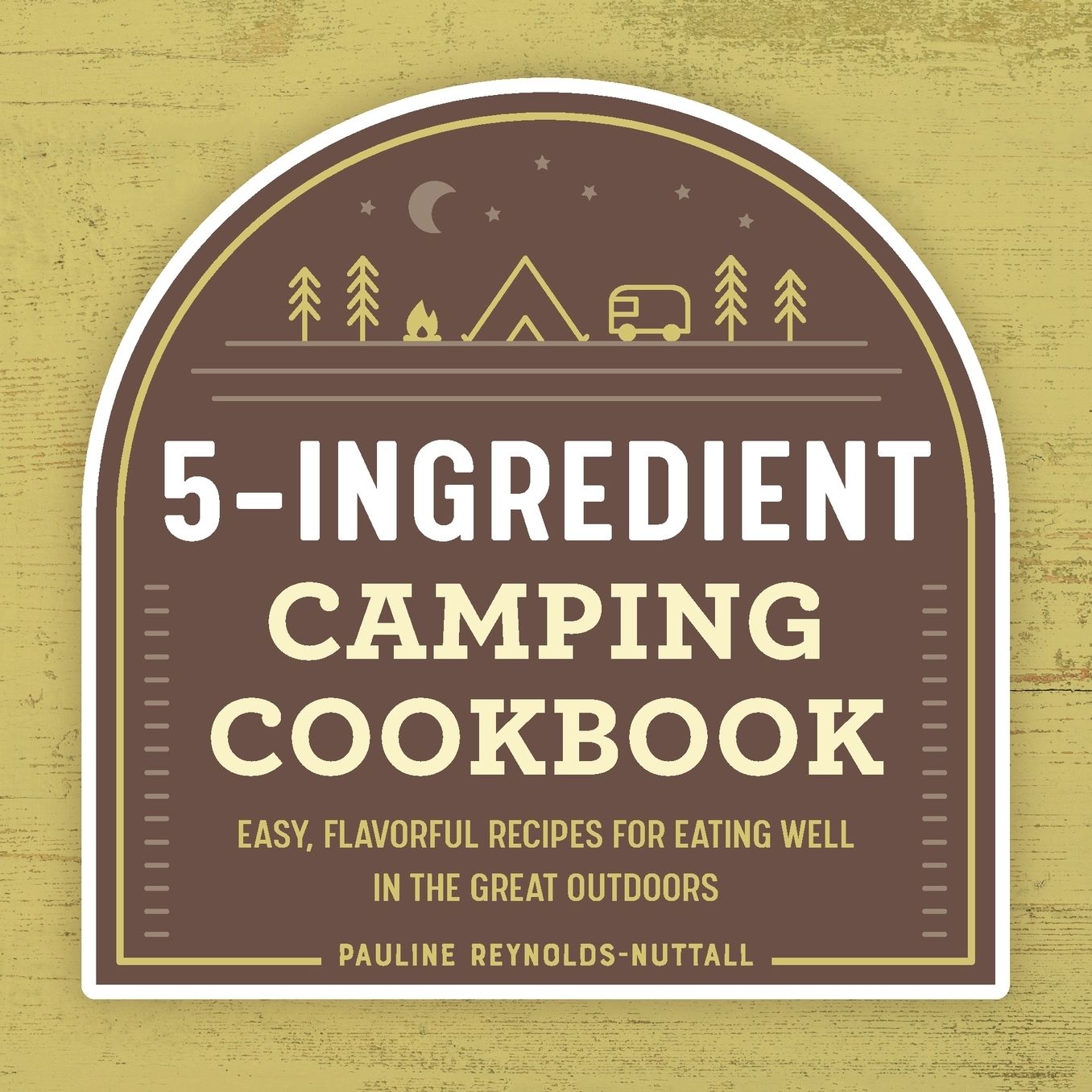 5-Ingredient Camping Cookbook: Easy, Flavorful Recipes for Eating Well in the Great Outdoors