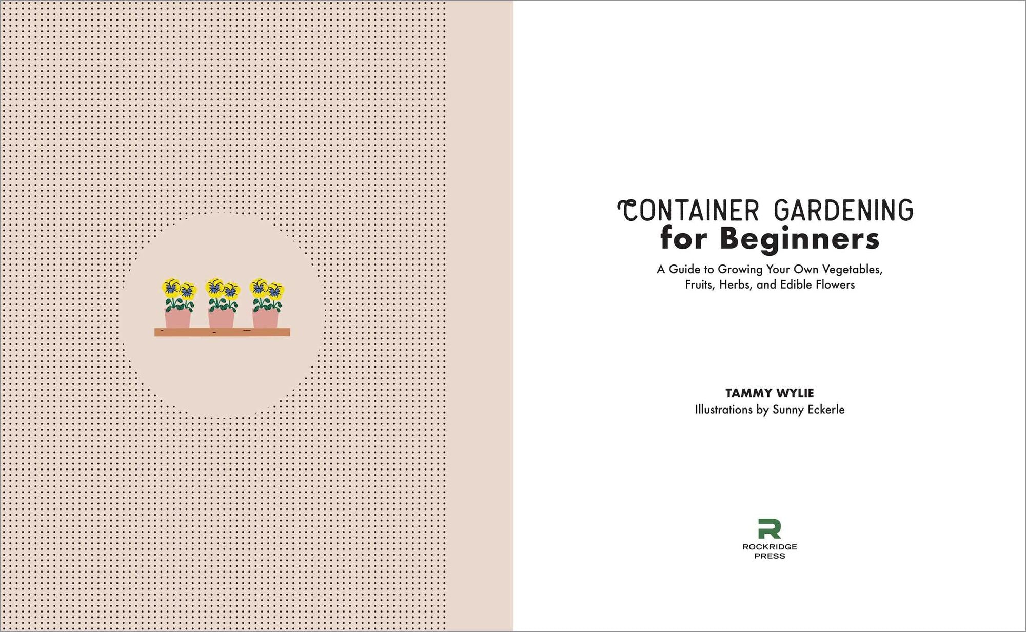 Container Gardening for Beginners: A Guide to Growing Your Own Vegetables, Fruits, Herbs, and Edible Flowers