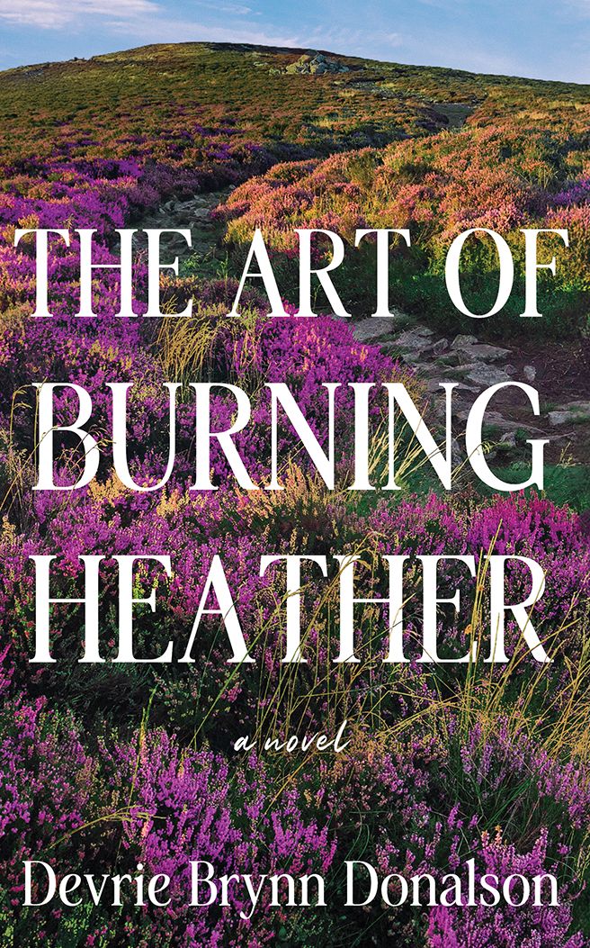 The Art of Burning Heather: A Novel