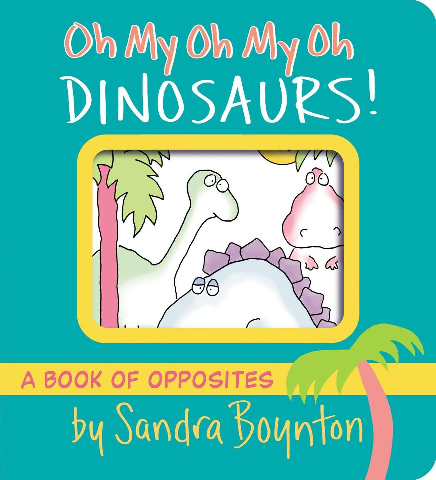 Oh My Oh My Oh Dinosaurs!: A Book of Opposites