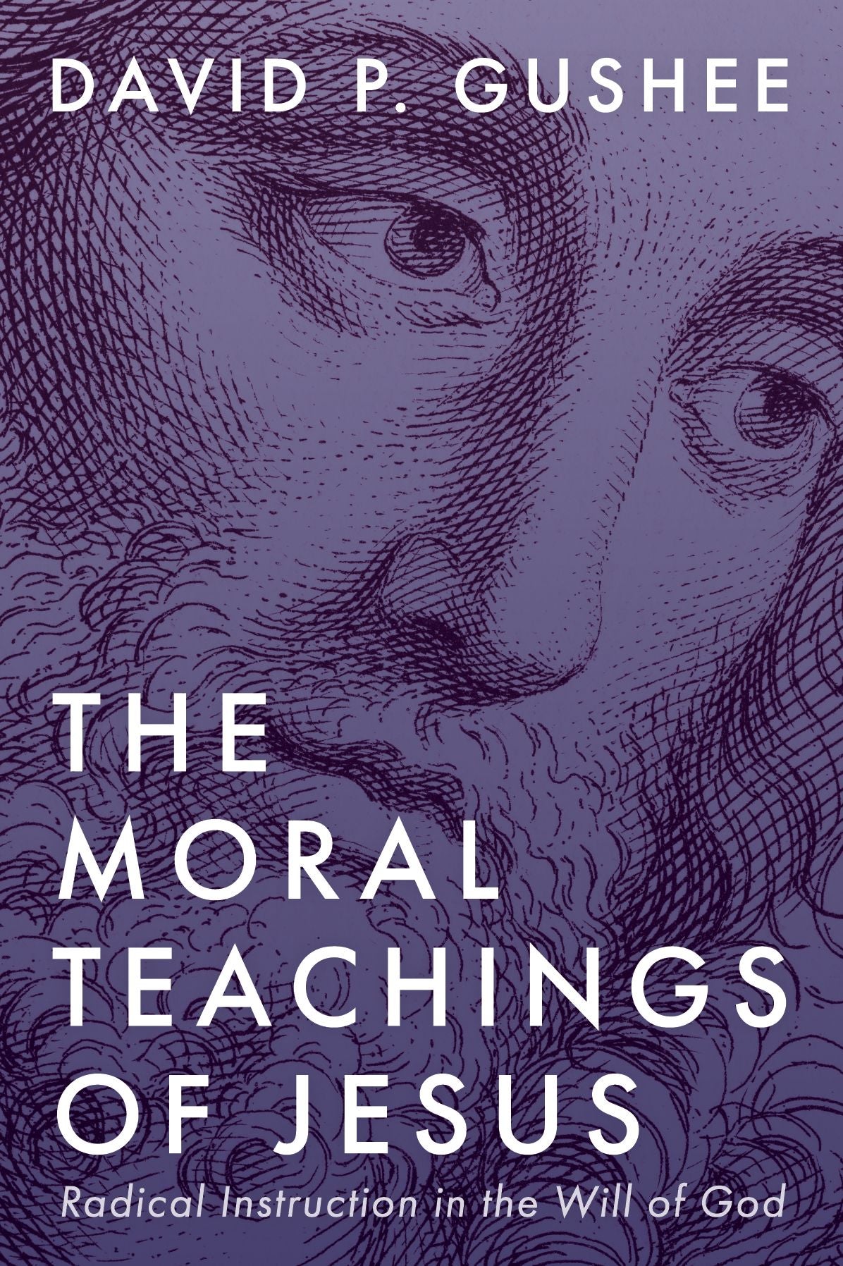 The Moral Teachings of Jesus: Radical Instruction in the Will of God