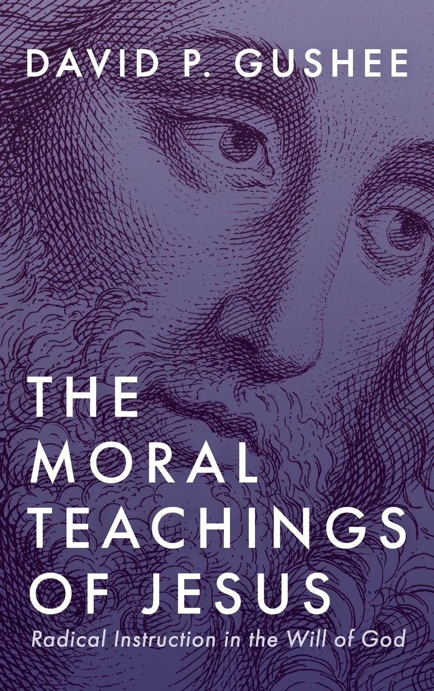 The Moral Teachings of Jesus: Radical Instruction in the Will of God