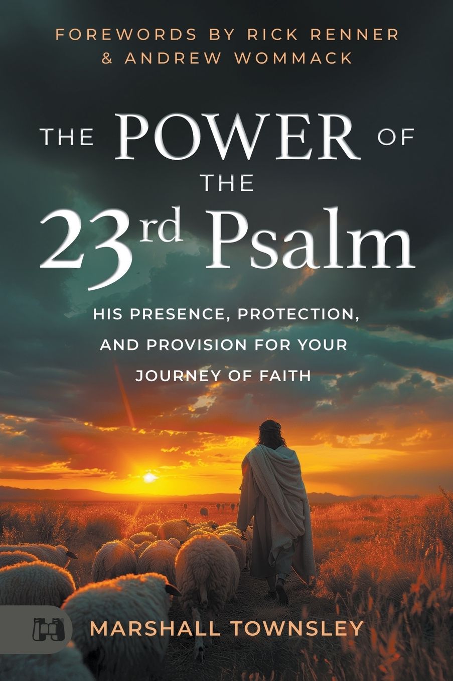The Power of the 23rd Psalm: His Presence, Protection, and Provision for Your Journey of Faith