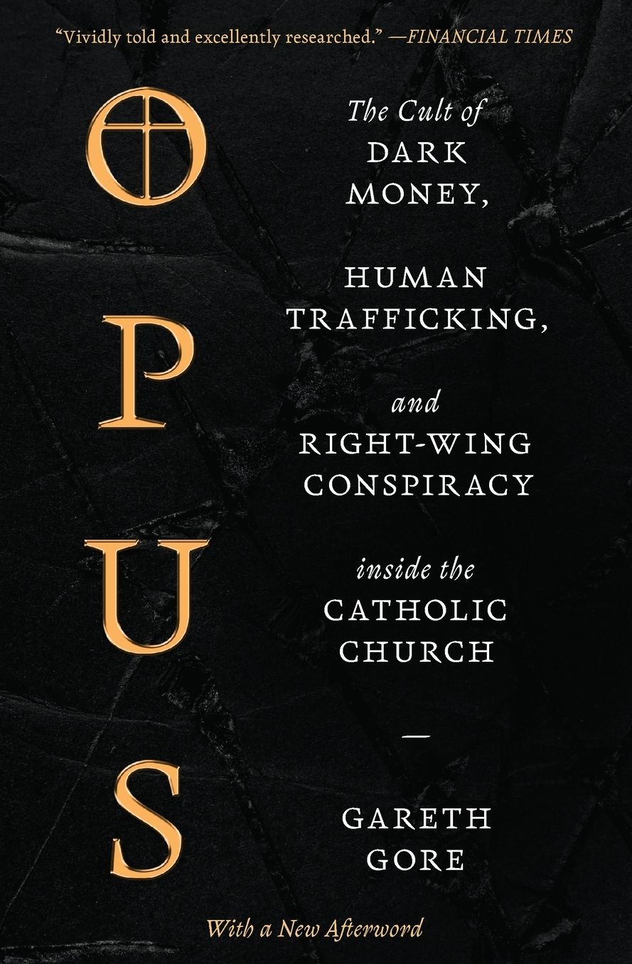 Opus: The Cult of Dark Money, Human Trafficking, and Right-Wing Conspiracy inside the Catholic Church