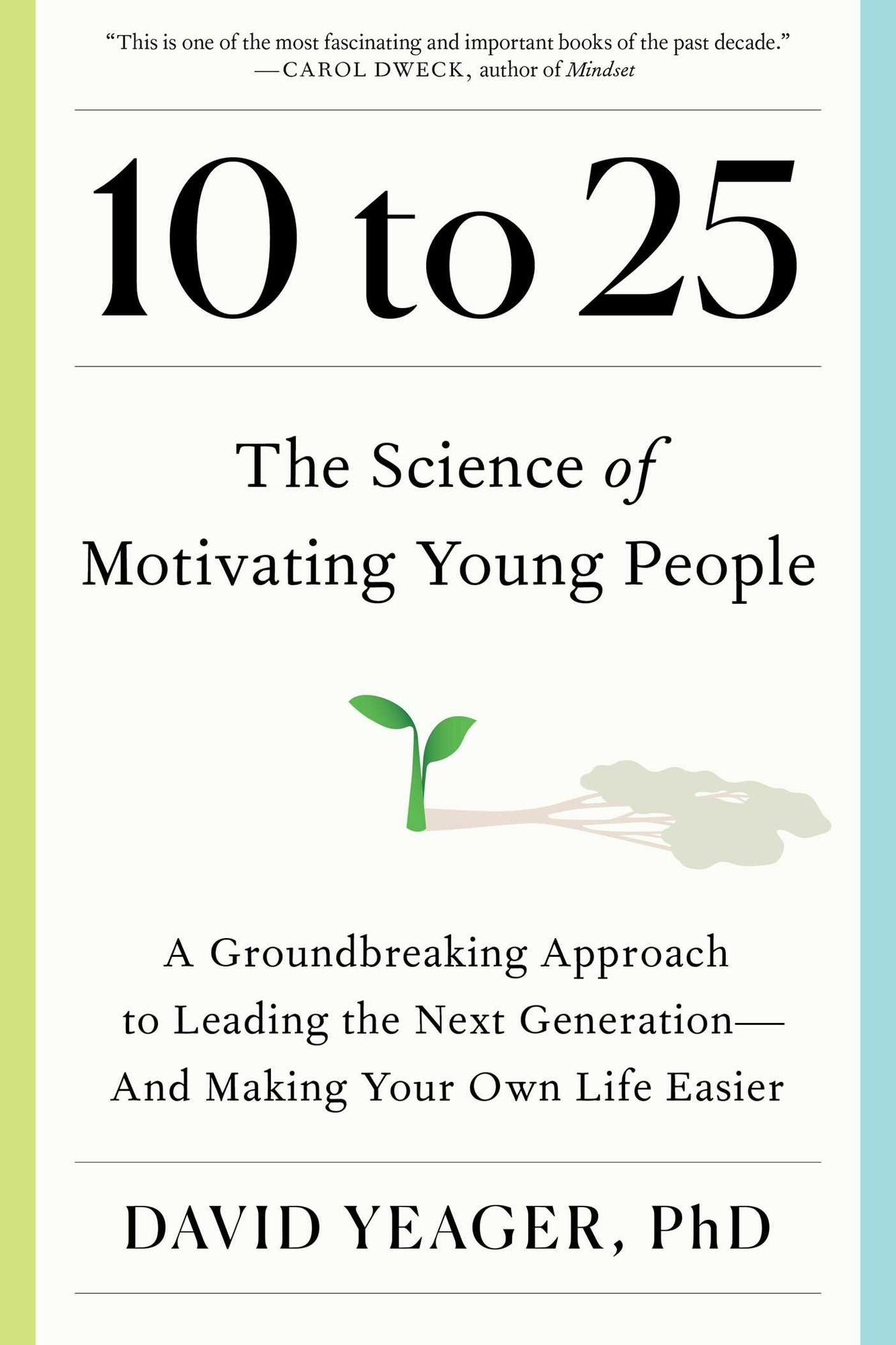 10 to 25: The Science of Motivating Young People: A Groundbreaking Approach to Leading the Next Generation-And Making Your Own Life Easier